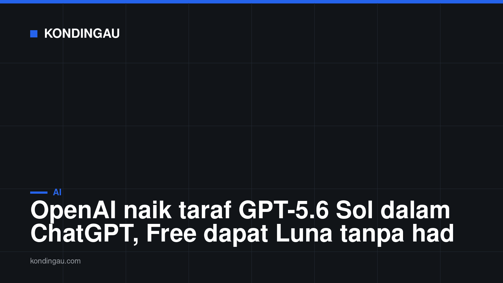 Kad Kondingau: OpenAI naik taraf GPT-5.6 Sol dalam ChatGPT, Free dapat Luna tanpa had